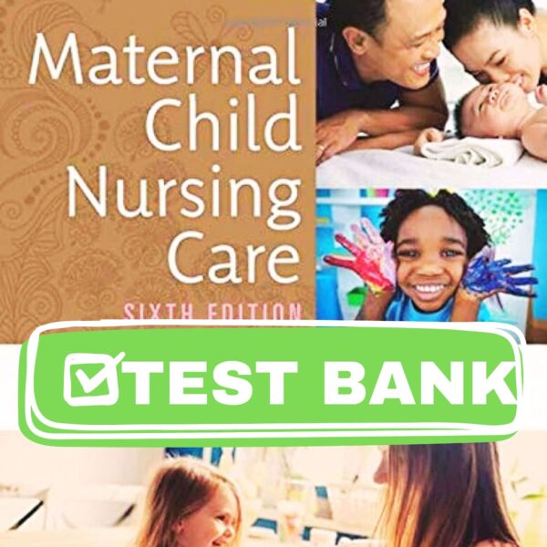 Complete Test Bank for Maternal Child Nursing Care 6th