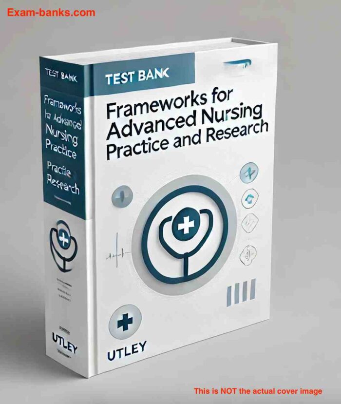 test bank for Frameworks for Advanced Nursing Practice and Research by Utley 1