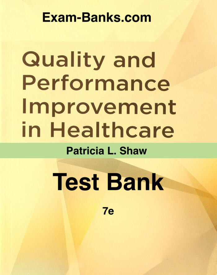 test bank for Quality and Performance Improvement in Healthcare by Shaw 7e 2