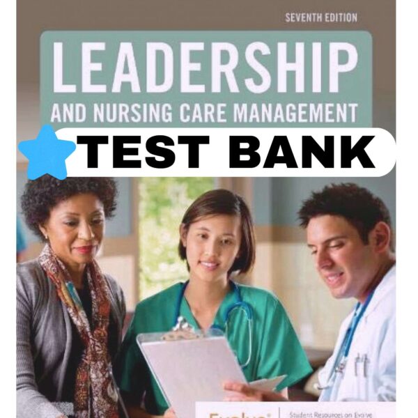 Test Bank for Leadership & Nursing Care Management 7th 2024 Version